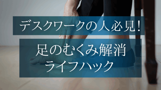 デスクワークの人必見！足のむくみ解消ライフハック