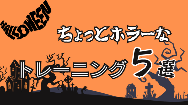 トリック・オア・トレーニング！ちょっとホラーなトレーニング５選