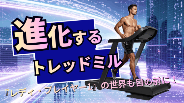 進化するトレッドミル｜映画『レディ・プレイヤー1』の世界も目の前に！